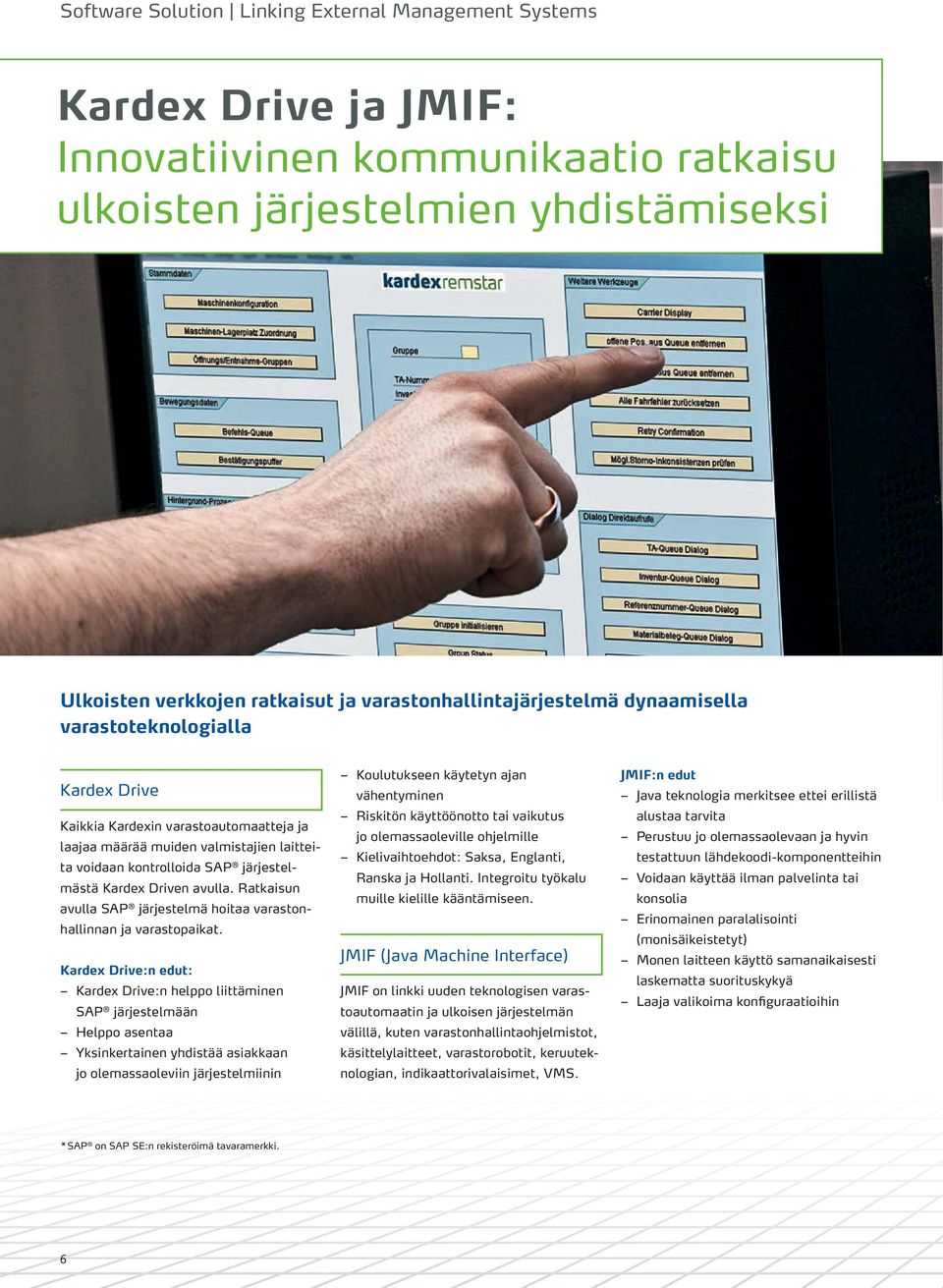 Kardex Driven avulla. Ratkaisun avulla SAP järjestelmä hoitaa varastonhallinnan ja varastopaikat.