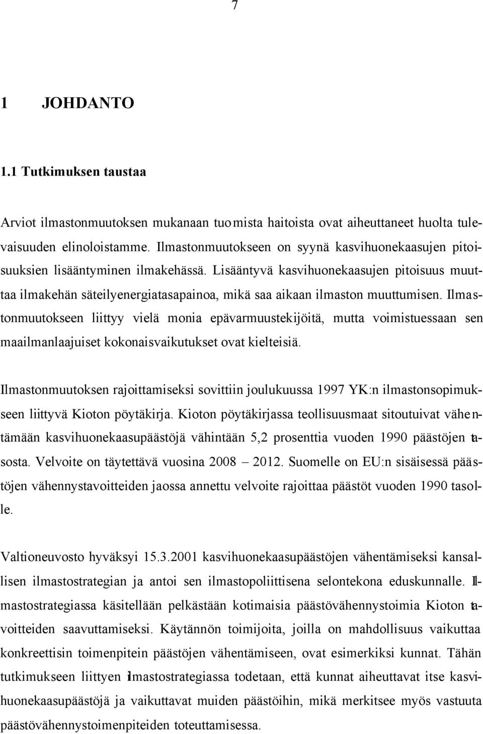 Lisääntyvä kasvihuonekaasujen pitoisuus muuttaa ilmakehän säteilyenergiatasapainoa, mikä saa aikaan ilmaston muuttumisen.