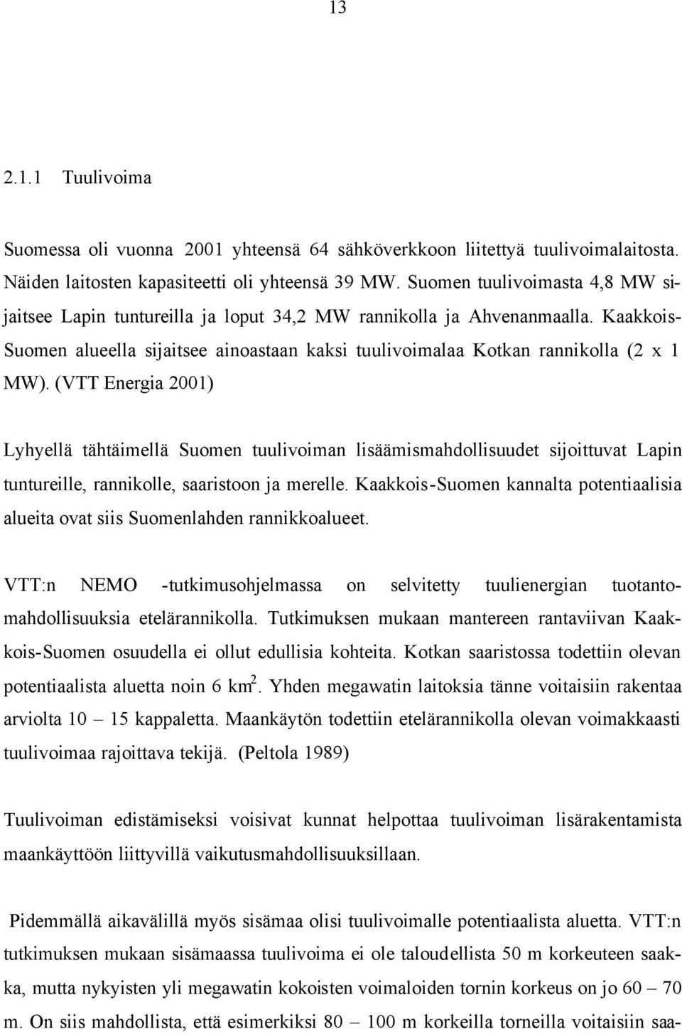 (VTT Energia 2001) Lyhyellä tähtäimellä Suomen tuulivoiman lisäämismahdollisuudet sijoittuvat Lapin tuntureille, rannikolle, saaristoon ja merelle.
