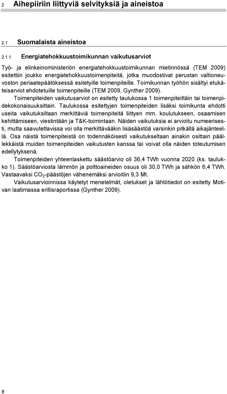 1 Energiatehokkuustoimikunnan vaikutusarviot Työ- ja elinkeinoministeriön energiatehokkuustoimikunnan mietinnössä (TEM 2009) esitettiin joukko energiatehokkuustoimenpiteitä, jotka muodostivat