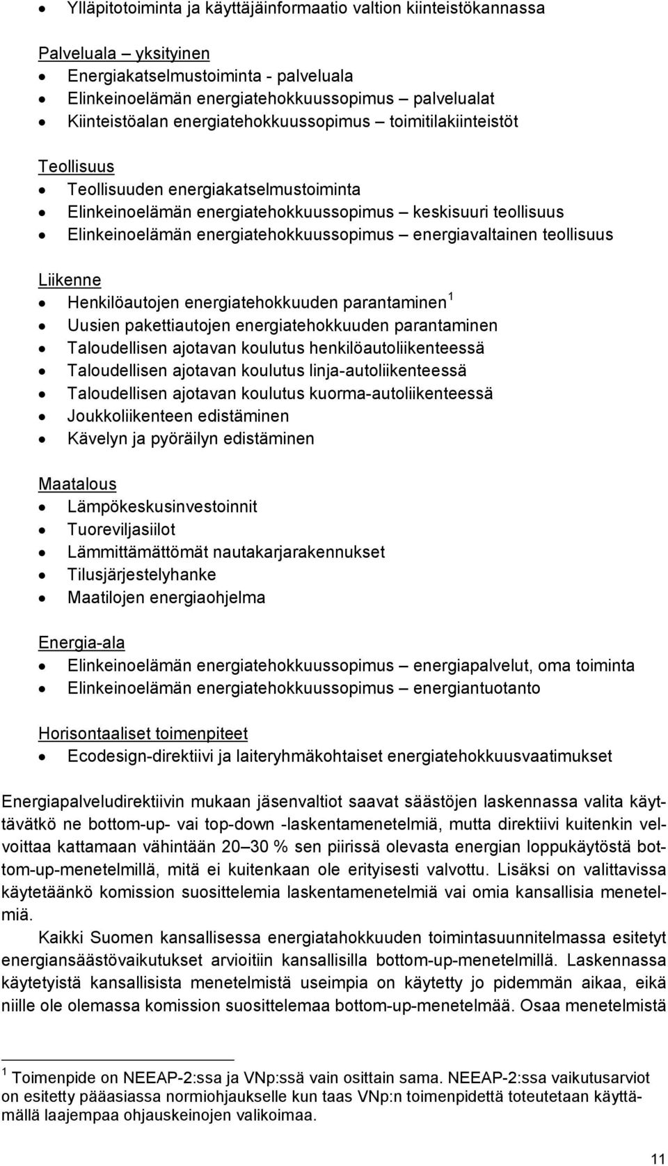 energiavaltainen teollisuus Liikenne Henkilöautojen energiatehokkuuden parantaminen 1 Uusien pakettiautojen energiatehokkuuden parantaminen Taloudellisen ajotavan koulutus henkilöautoliikenteessä