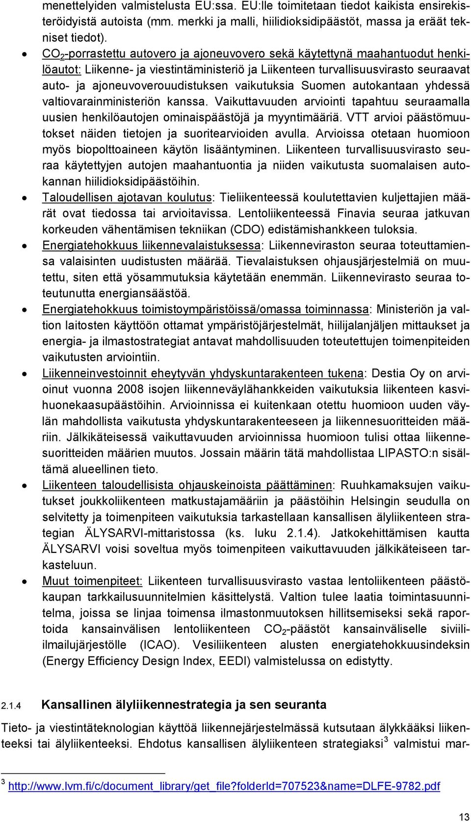 vaikutuksia Suomen autokantaan yhdessä valtiovarainministeriön kanssa. Vaikuttavuuden arviointi tapahtuu seuraamalla uusien henkilöautojen ominaispäästöjä ja myyntimääriä.