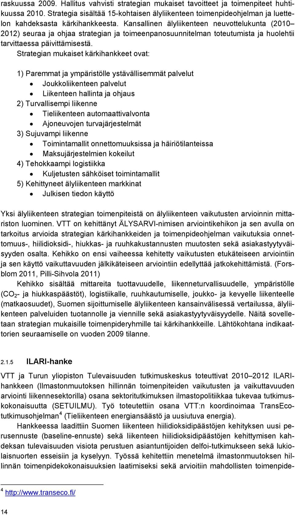 Kansallinen älyliikenteen neuvottelukunta (2010 2012) seuraa ja ohjaa strategian ja toimeenpanosuunnitelman toteutumista ja huolehtii tarvittaessa päivittämisestä.