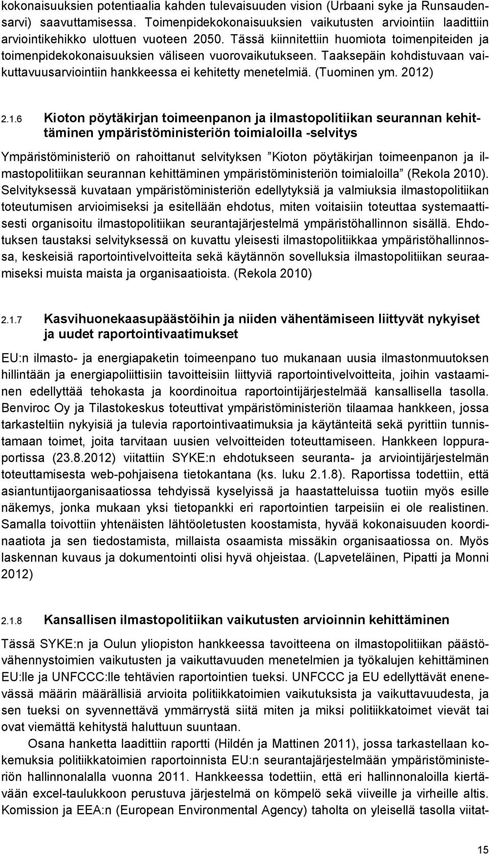 Tässä kiinnitettiin huomiota toimenpiteiden ja toimenpidekokonaisuuksien väliseen vuorovaikutukseen. Taaksepäin kohdistuvaan vaikuttavuusarviointiin hankkeessa ei kehitetty menetelmiä. (Tuominen ym.