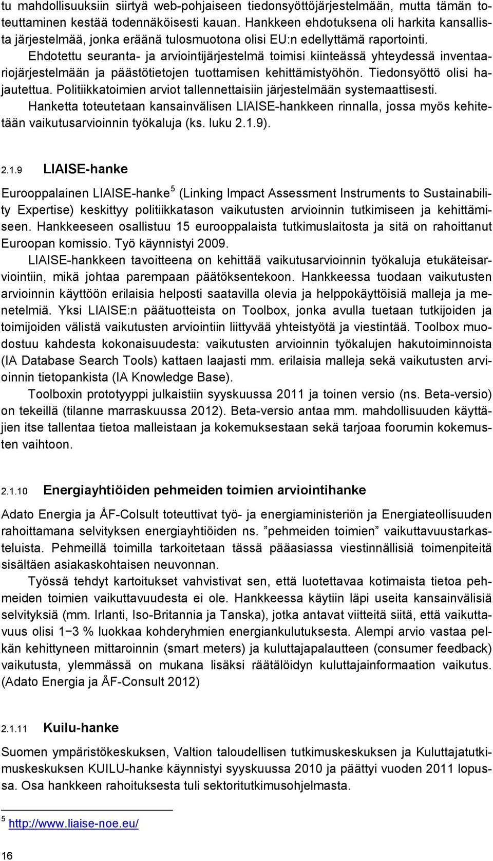 Ehdotettu seuranta- ja arviointijärjestelmä toimisi kiinteässä yhteydessä inventaariojärjestelmään ja päästötietojen tuottamisen kehittämistyöhön. Tiedonsyöttö olisi hajautettua.