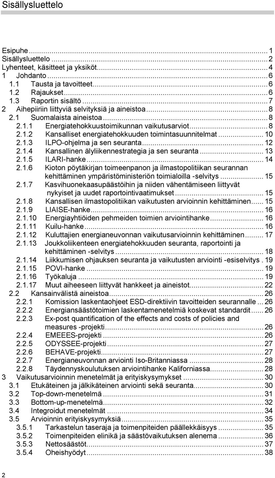 .. 10 2.1.3 ILPO-ohjelma ja sen seuranta... 12 2.1.4 Kansallinen älyliikennestrategia ja sen seuranta... 13 2.1.5 ILARI-hanke... 14 2.1.6 Kioton pöytäkirjan toimeenpanon ja ilmastopolitiikan seurannan kehittäminen ympäristöministeriön toimialoilla -selvitys.