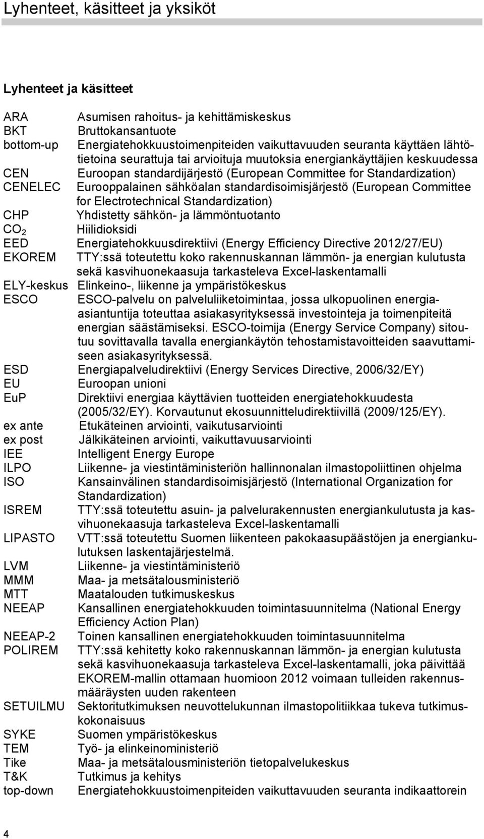 standardisoimisjärjestö (European Committee for Electrotechnical Standardization) CHP Yhdistetty sähkön- ja lämmöntuotanto CO 2 Hiilidioksidi EED Energiatehokkuusdirektiivi (Energy Efficiency