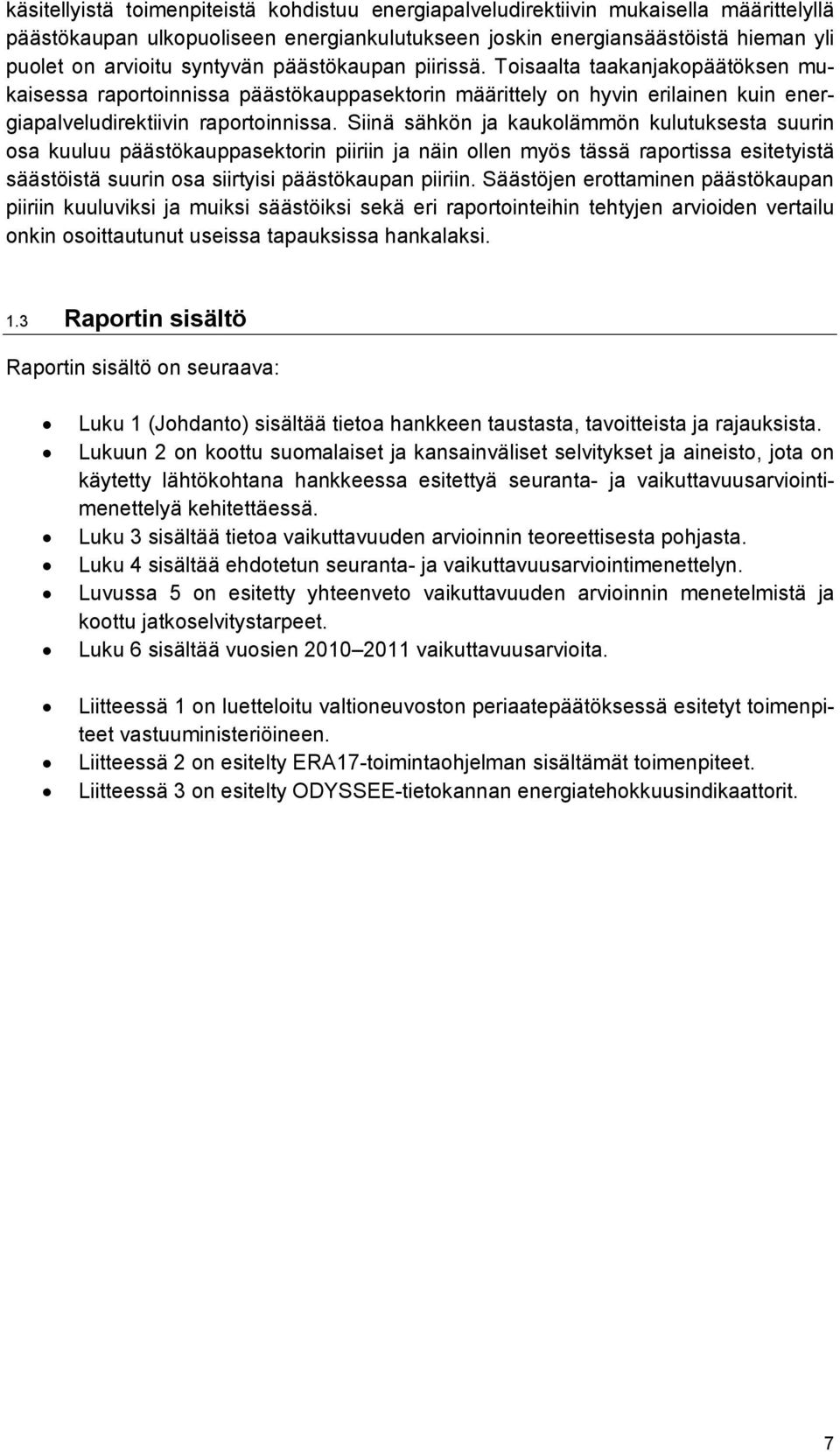 Siinä sähkön ja kaukolämmön kulutuksesta suurin osa kuuluu päästökauppasektorin piiriin ja näin ollen myös tässä raportissa esitetyistä säästöistä suurin osa siirtyisi päästökaupan piiriin.