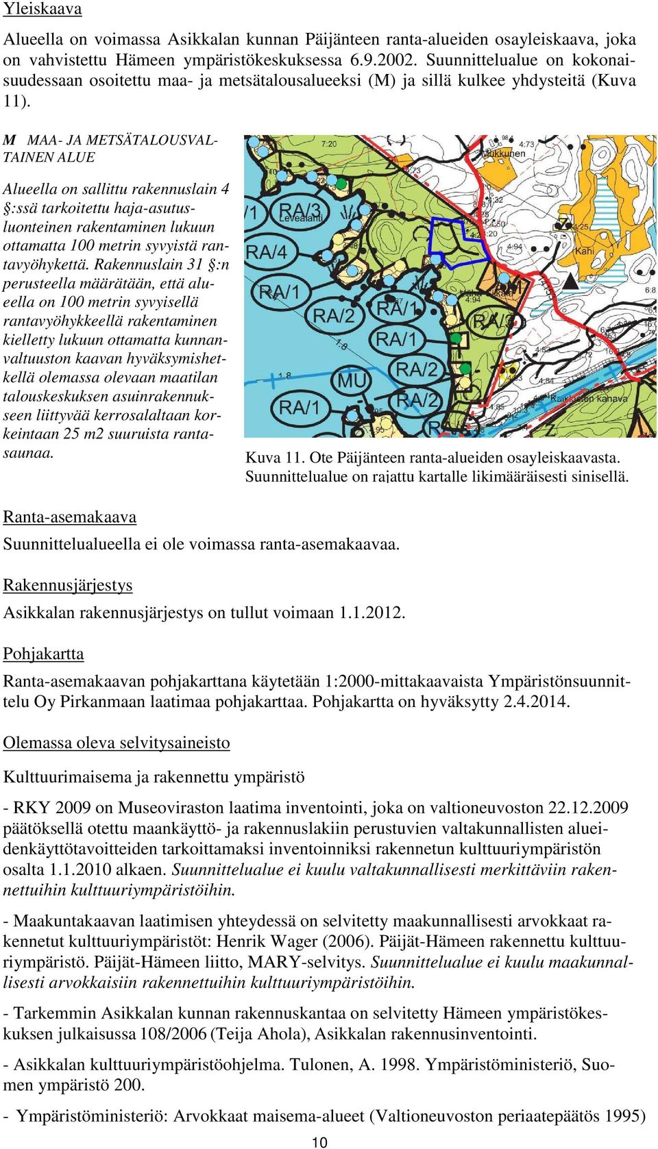 M MAA- JA METSÄTALOUSVAL- TAINEN ALUE Alueella on sallittu rakennuslain 4 :ssä tarkoitettu haja-asutusluonteinen rakentaminen lukuun ottamatta 100 metrin syvyistä rantavyöhykettä.