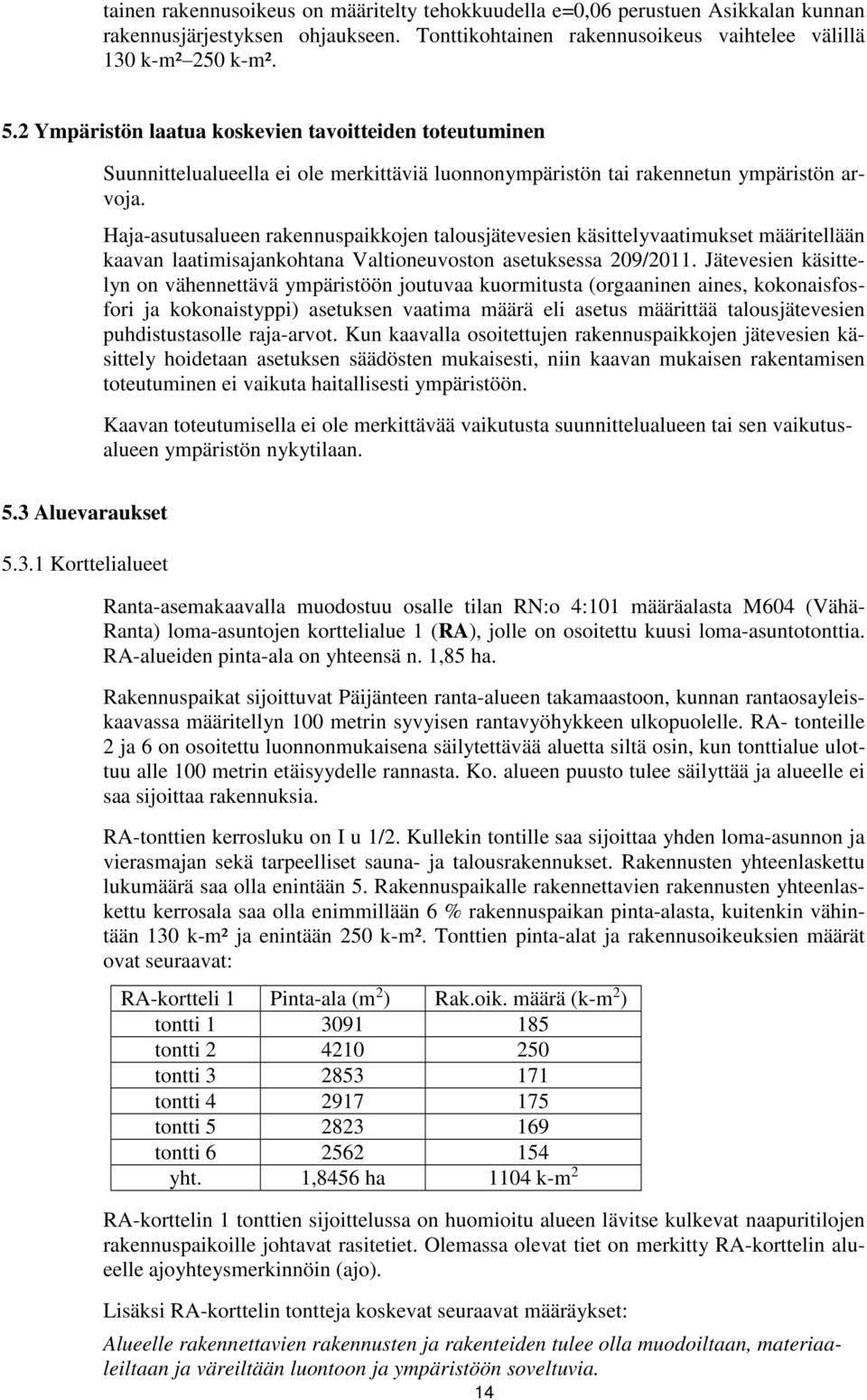 Haja-asutusalueen rakennuspaikkojen talousjätevesien käsittelyvaatimukset määritellään kaavan laatimisajankohtana Valtioneuvoston asetuksessa 209/2011.