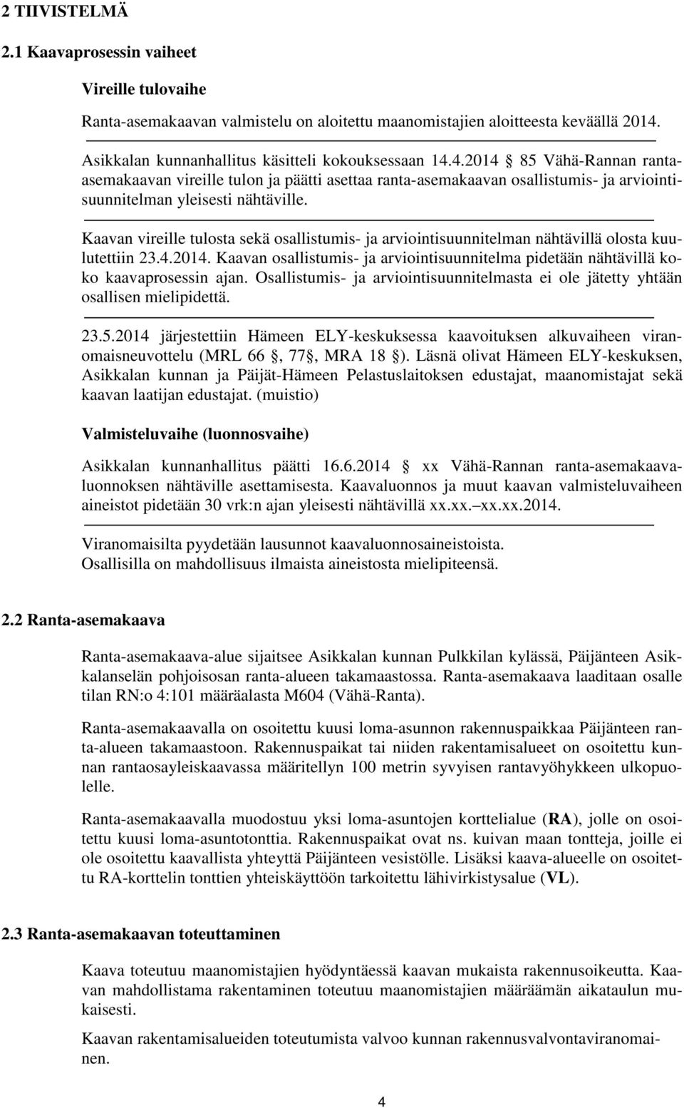 Kaavan vireille tulosta sekä osallistumis- ja arviointisuunnitelman nähtävillä olosta kuulutettiin 23.4.2014. Kaavan osallistumis- ja arviointisuunnitelma pidetään nähtävillä koko kaavaprosessin ajan.