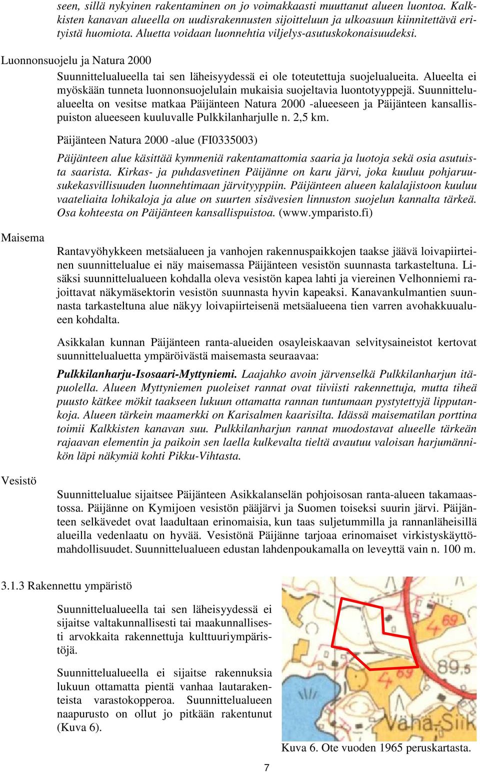 Alueelta ei myöskään tunneta luonnonsuojelulain mukaisia suojeltavia luontotyyppejä.