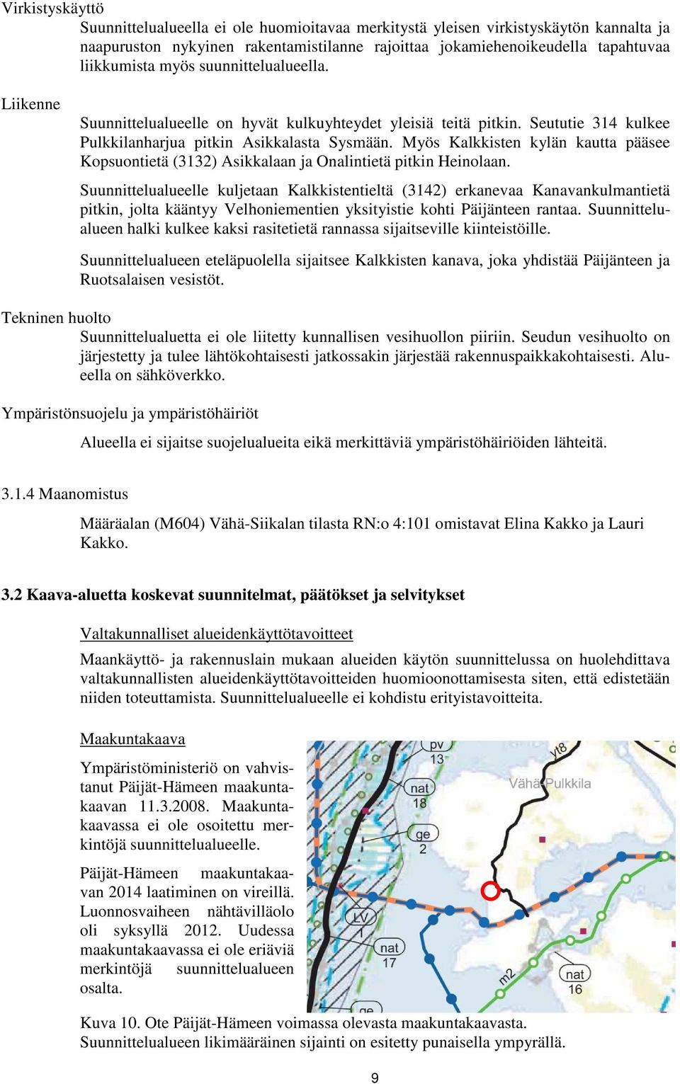 Myös Kalkkisten kylän kautta pääsee Kopsuontietä (3132) Asikkalaan ja Onalintietä pitkin Heinolaan.