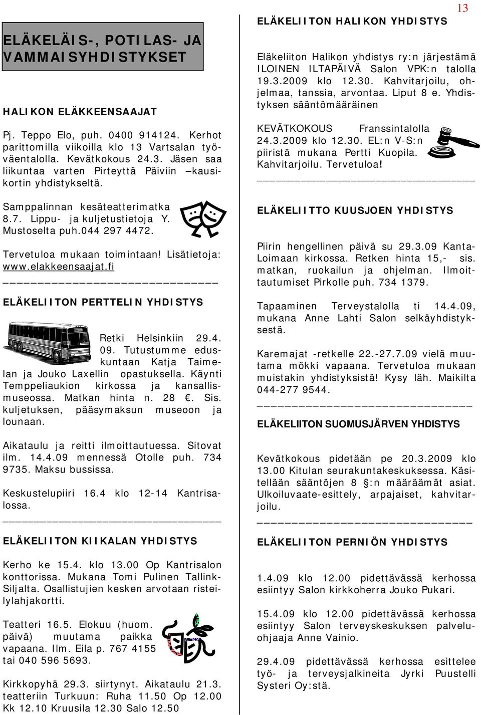 044 297 4472. Tervetuloa mukaan toimintaan! Lisätietoja: www.elakkeensaajat.fi ELÄKELIITON PERTTELIN YHDISTYS Retki Helsinkiin 29.4. 09.