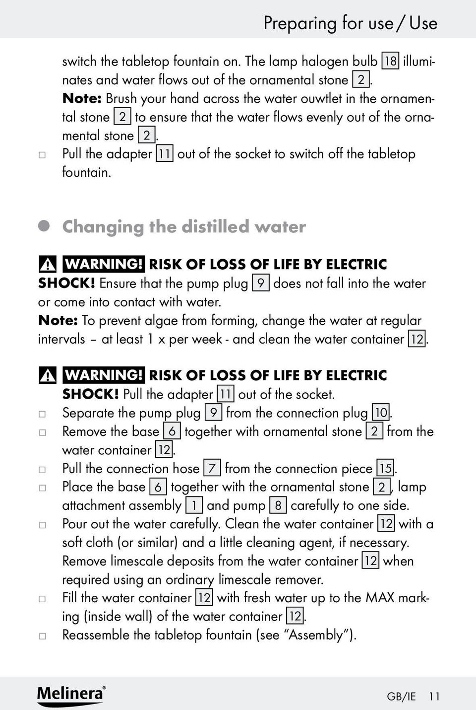 Pull the adapter 11 out of the socket to switch off the tabletop fountain. Changing the distilled water Warning! Risk of loss of life by electric shock!