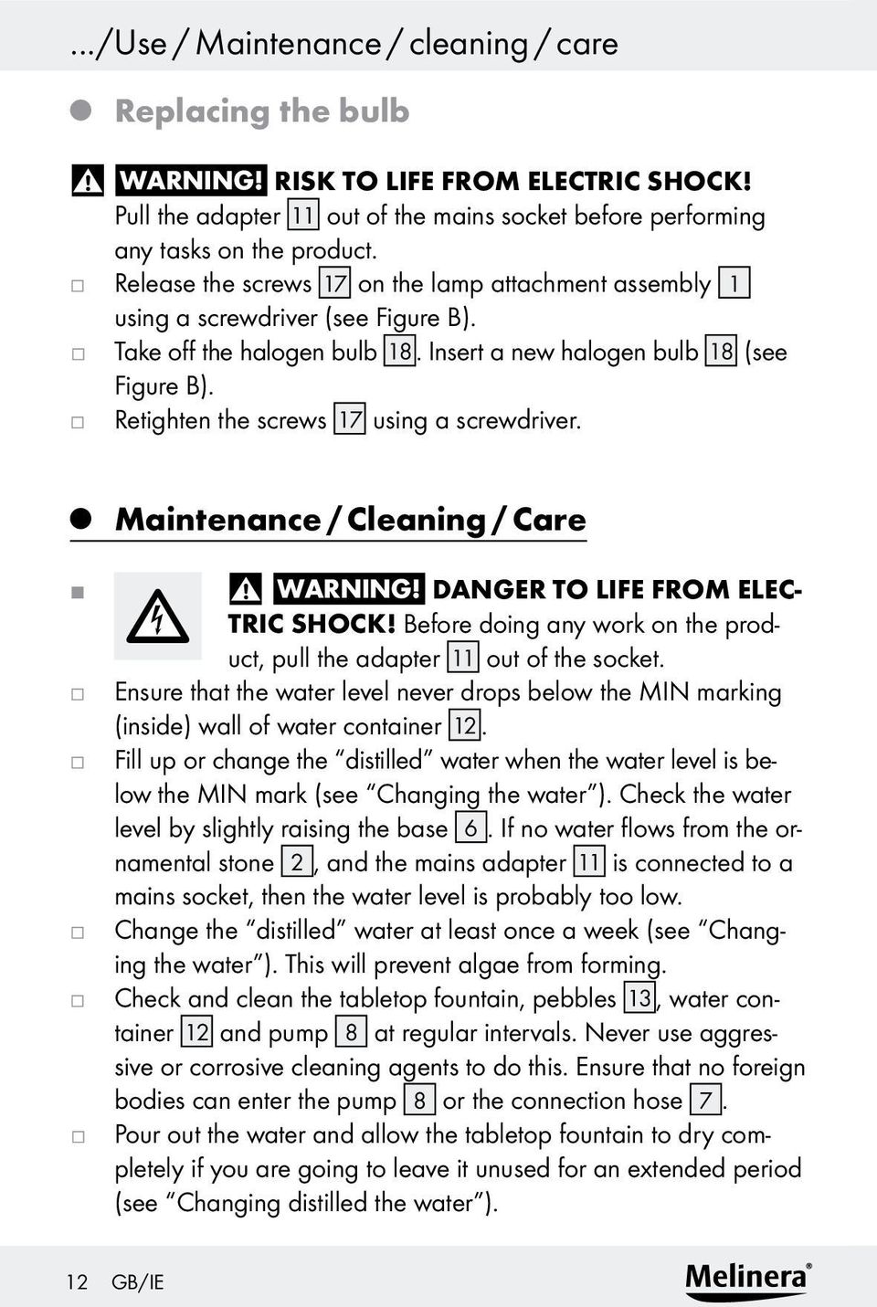 Retighten the screws 17 using a screwdriver. Maintenance / Cleaning / Care Warning! DANGER TO LIFE FROM ELEC- TRIC SHOCK! Before doing any work on the product, pull the adapter 11 out of the socket.