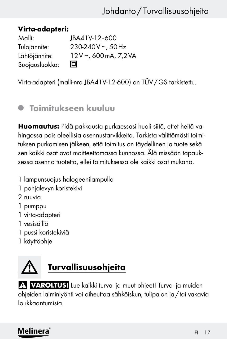 Tarkista välittömästi toimituksen purkamisen älkeen, että toimitus on täydellinen a tuote sekä sen kaikki osat ovat moitteettomassa kunnossa.