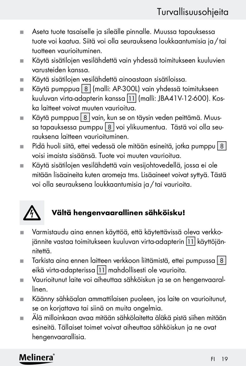 Käytä pumppua 8 (malli: AP-300L) vain yhdessä toimitukseen kuuluvan virta-adapterin kanssa 11 (malli: BA41V-12-600). Koska laitteet voivat muuten vaurioitua.