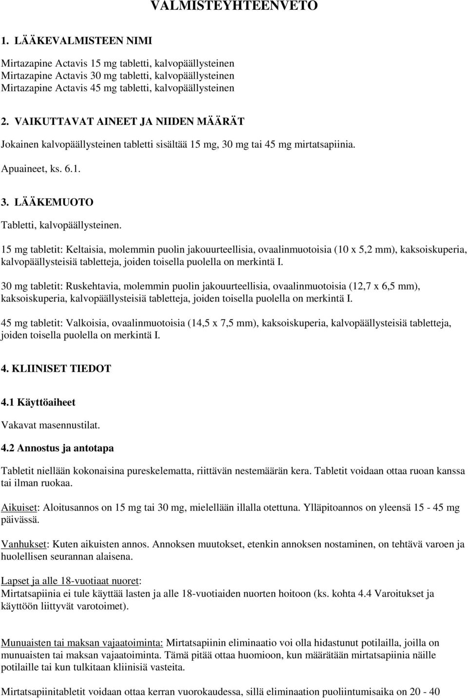 VAIKUTTAVAT AINEET JA NIIDEN MÄÄRÄT Jokainen kalvopäällysteinen tabletti sisältää 15 mg, 30 mg tai 45 mg mirtatsapiinia. Apuaineet, ks. 6.1. 3. LÄÄKEMUOTO Tabletti, kalvopäällysteinen.