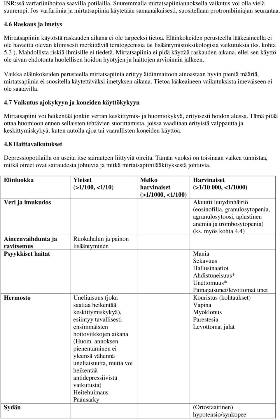 Eläinkokeiden perusteella lääkeaineella ei ole havaittu olevan kliinisesti merkittäviä teratogeenisia tai lisääntymistoksikologisia vaikutuksia (ks. kohta 5.3 ).