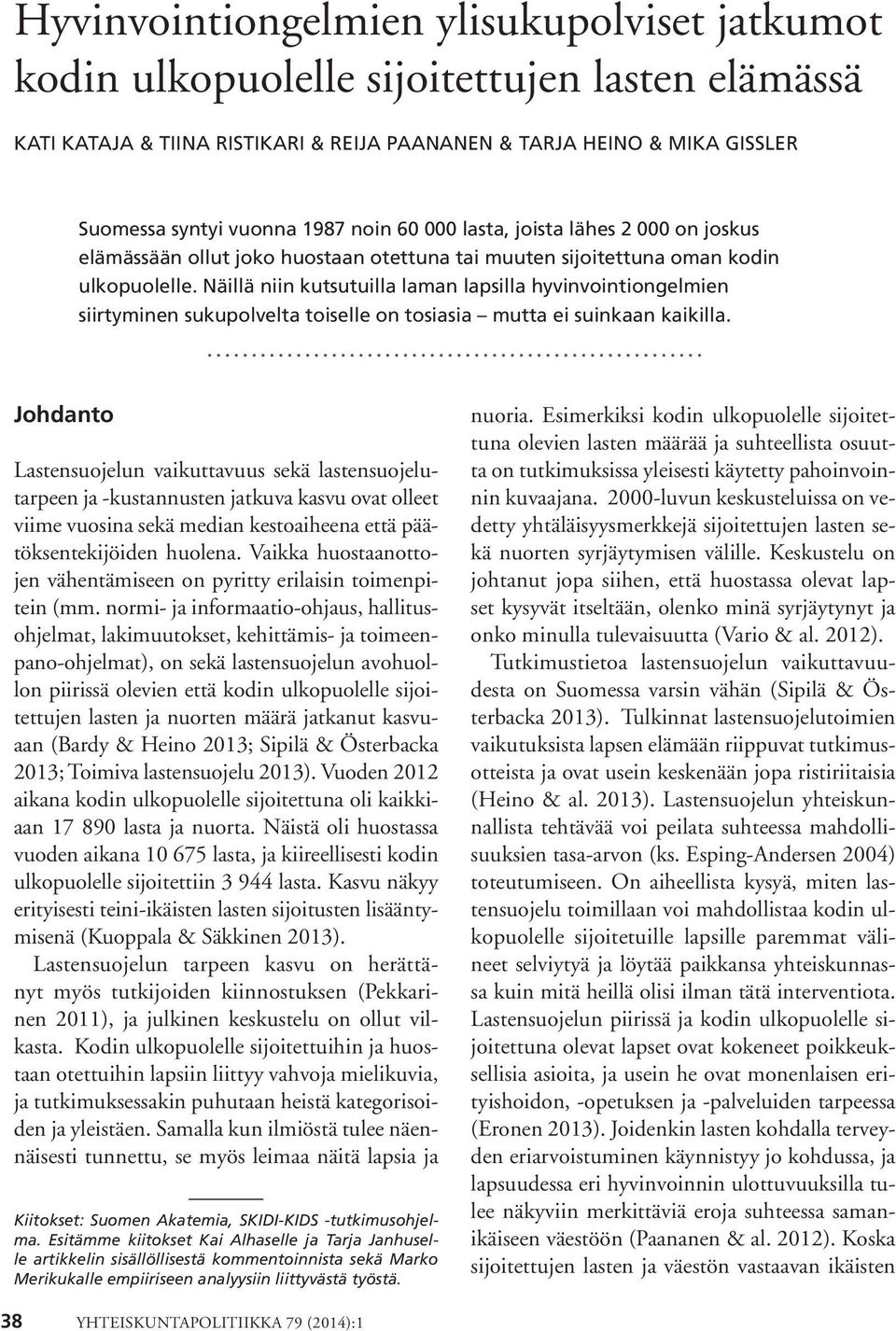 Näillä niin kutsutuilla laman lapsilla hyvinvointiongelmien siirtyminen sukupolvelta toiselle on tosiasia mutta ei suinkaan kaikilla.