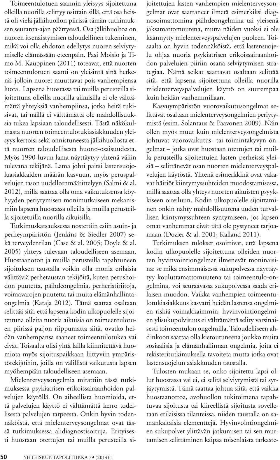 Kauppinen (2011) toteavat, että nuorten toimeentulotuen saanti on yleisintä sinä hetkenä, jolloin nuoret muuttavat pois vanhempiensa luota.