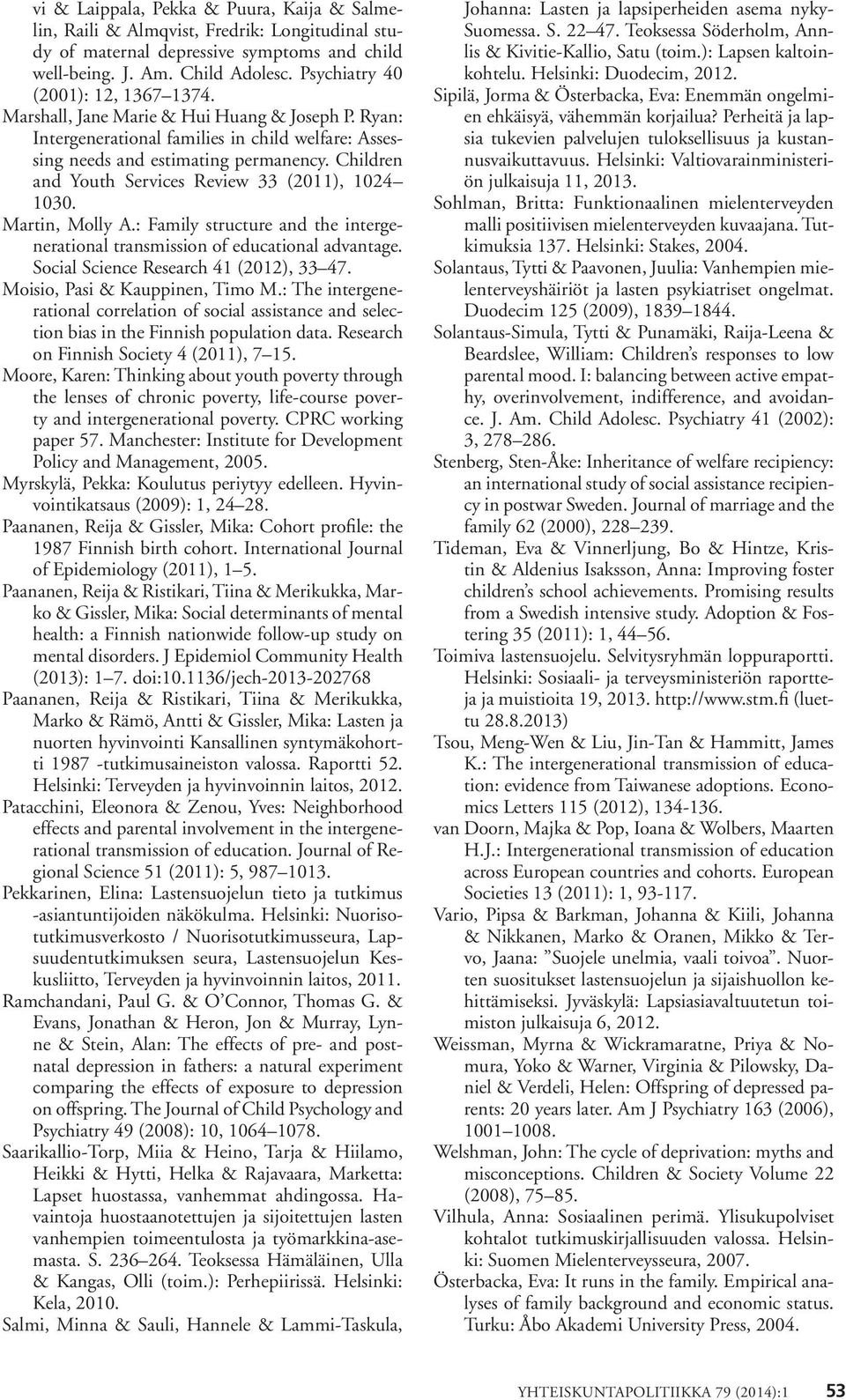 Children and Youth Services Review 33 (2011), 1024 1030. Martin, Molly A.: Family structure and the intergenerational transmission of educational advantage. Social Science Research 41 (2012), 33 47.