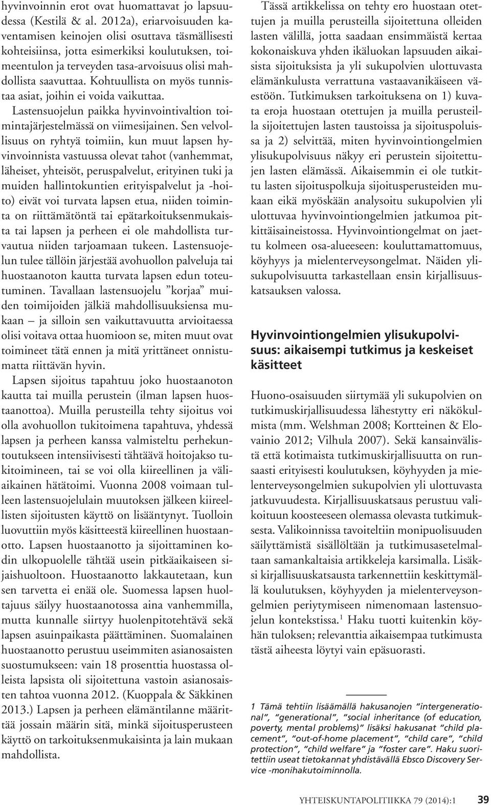 Kohtuullista on myös tunnistaa asiat, joihin ei voida vaikuttaa. Lastensuojelun paikka hyvinvointivaltion toimintajärjestelmässä on viimesijainen.