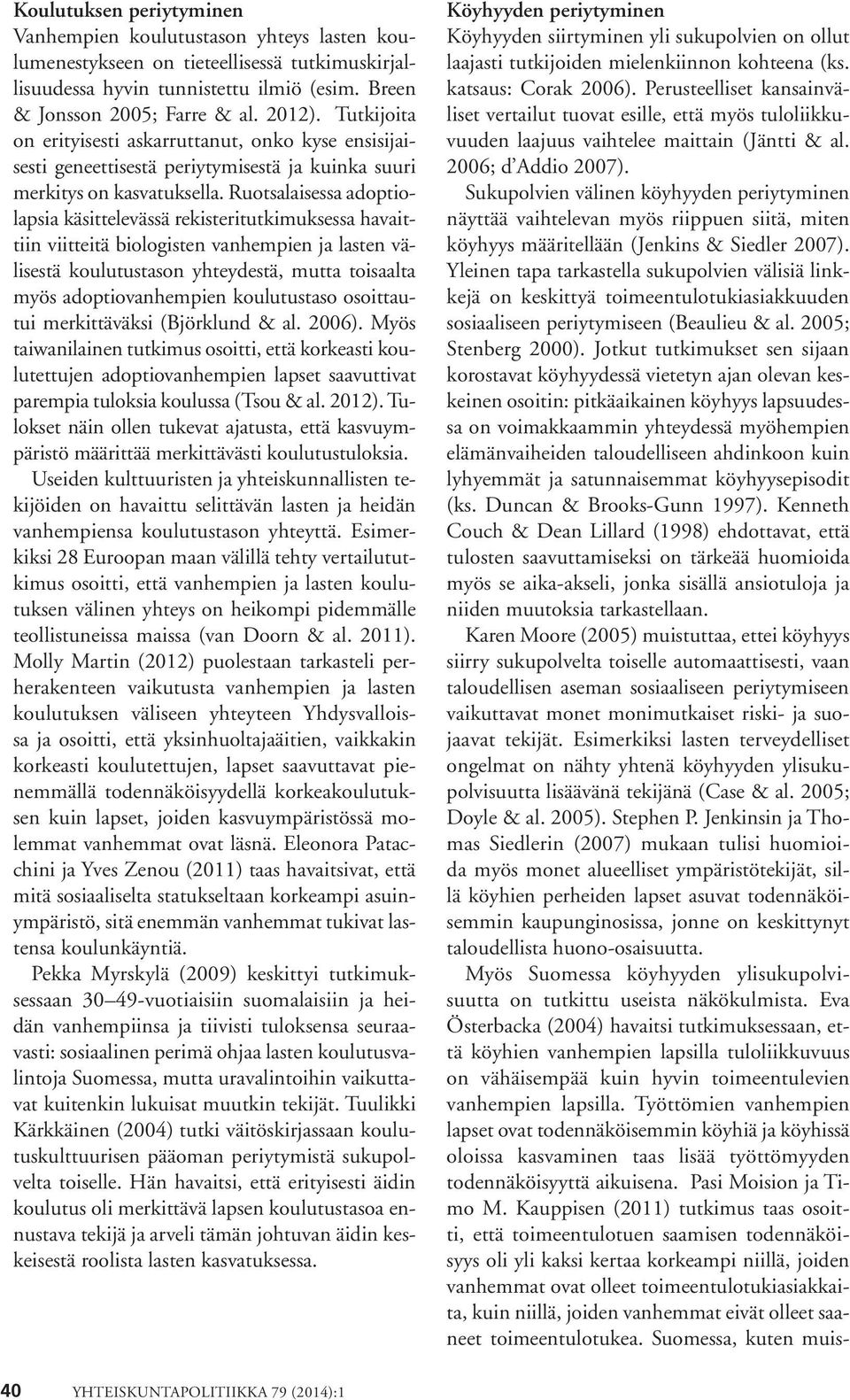 Ruotsalaisessa adoptiolapsia käsittelevässä rekisteritutkimuksessa havaittiin viitteitä biologisten vanhempien ja lasten välisestä koulutustason yhteydestä, mutta toisaalta myös adoptiovanhempien