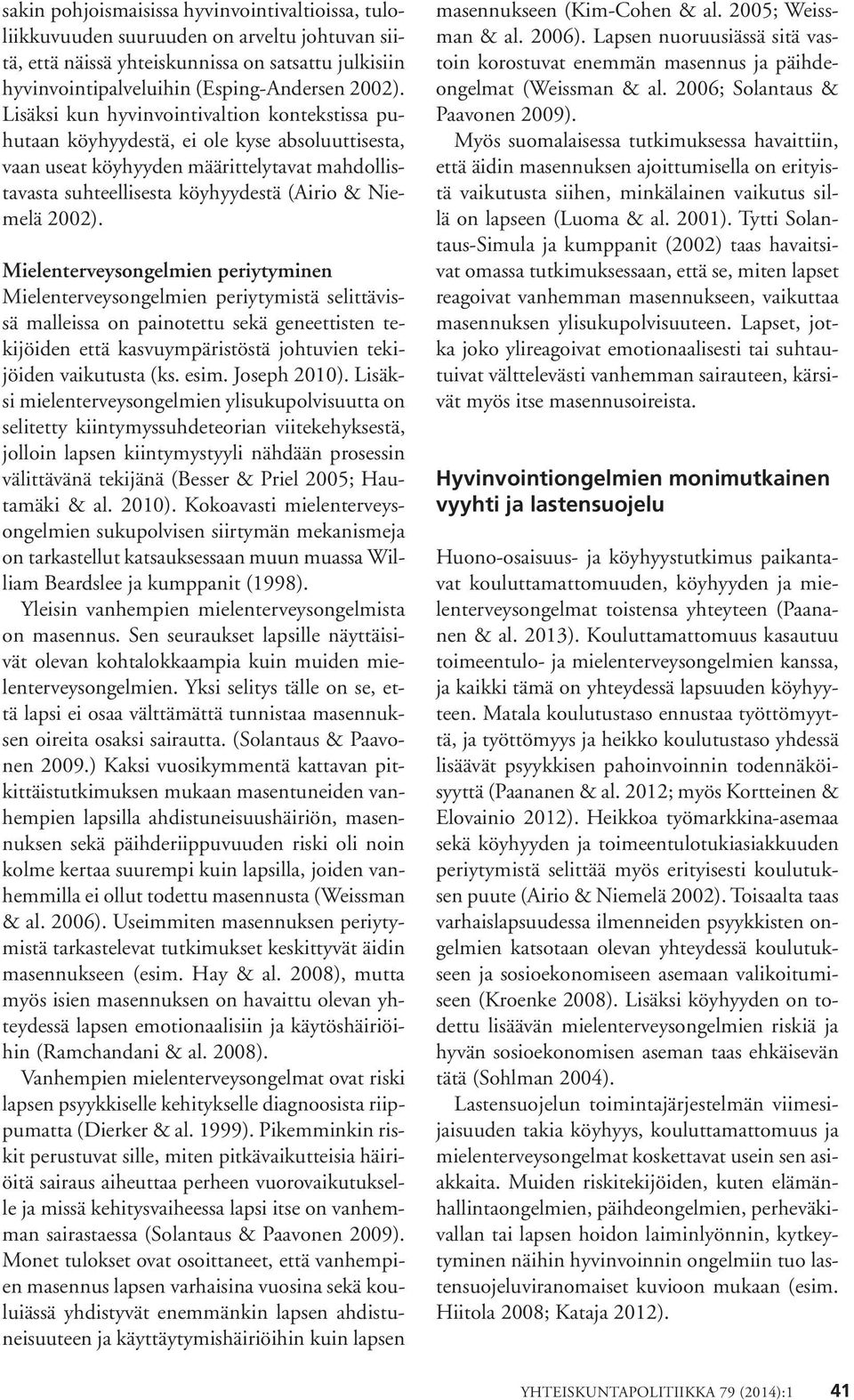 Mielenterveysongelmien periytyminen Mielenterveysongelmien periytymistä selittävissä malleissa on painotettu sekä geneettisten tekijöiden että kasvuympäristöstä johtuvien tekijöiden vaikutusta (ks.