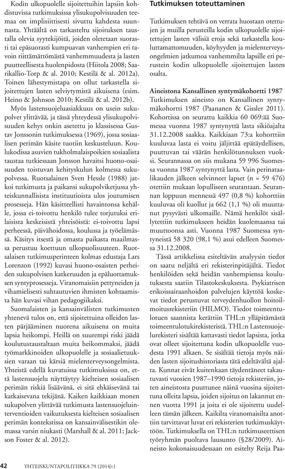 huolenpidosta (Hiitola 2008; Saarikallio-Torp & al. 2010; Kestilä & al. 2012a). Toinen lähestymistapa on ollut tarkastella sijoitettujen lasten selviytymistä aikuisena (esim.