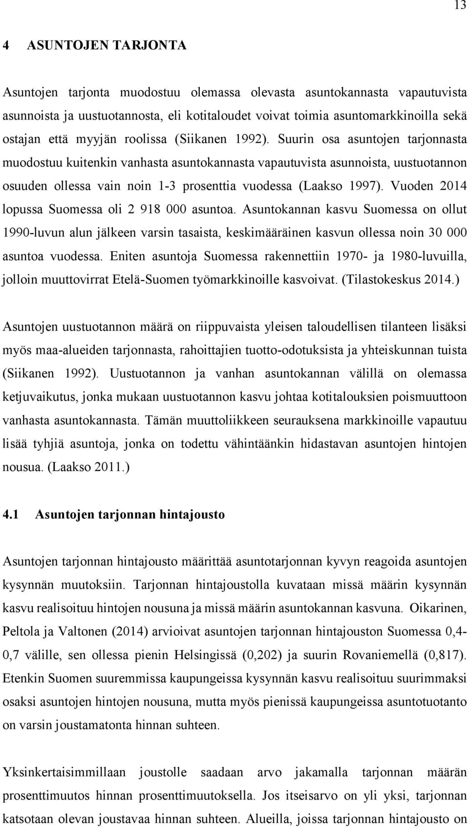 Suurin osa asuntojen tarjonnasta muodostuu kuitenkin vanhasta asuntokannasta vapautuvista asunnoista, uustuotannon osuuden ollessa vain noin 1-3 prosenttia vuodessa (Laakso 1997).