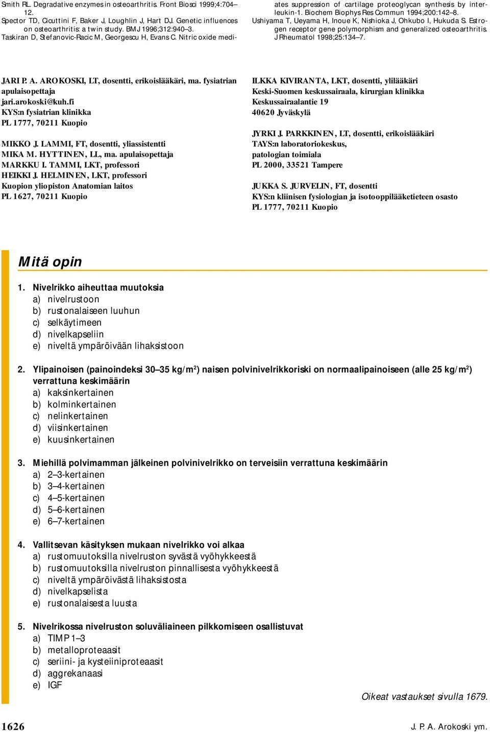 Biochem Biophys Res Commun 1994;200:142 8. Ushiyama T, Ueyama H, Inoue K, Nishioka J, Ohkubo I, Hukuda S. Estrogen receptor gene polymorphism and generalized osteoarthritis. J Rheumatol 1998;25:134 7.