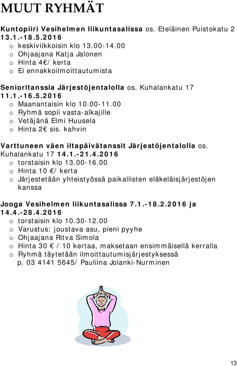 00 o Ryhmä sopii vasta-alkajille o Vetäjänä Elmi Huusela o Hinta 2 sis. kahvin Varttuneen väen iltapäivätanssit Järjestöjentalolla os. Kuhalankatu 17 14.1.-21.4.2016 o torstaisin klo 13.00-16.