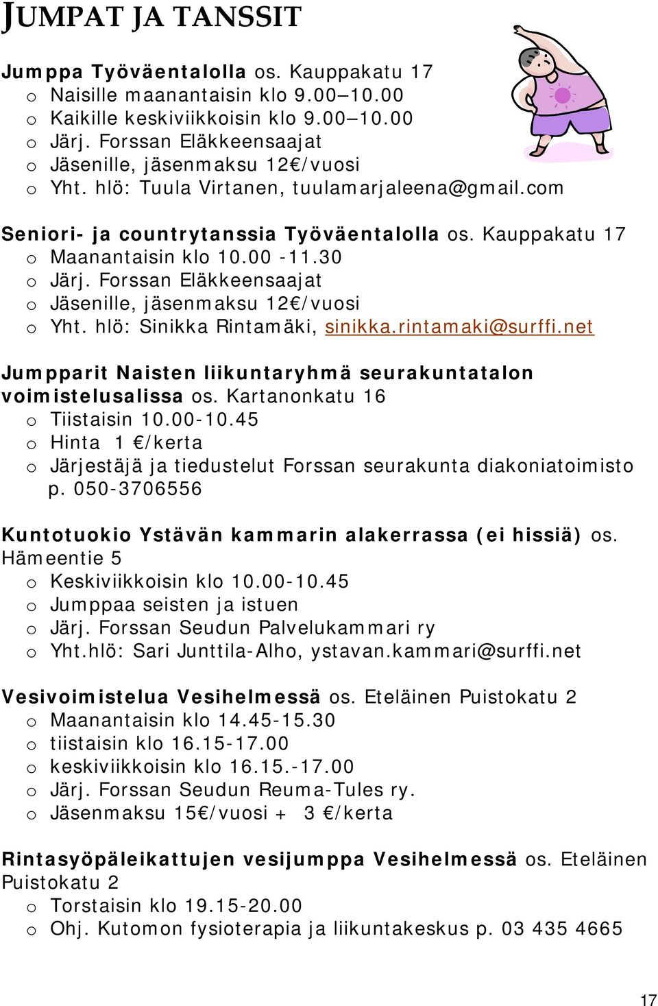 30 o Järj. Forssan Eläkkeensaajat o Jäsenille, jäsenmaksu 12 /vuosi o Yht. hlö: Sinikka Rintamäki, sinikka.rintamaki@surffi.net Jumpparit Naisten liikuntaryhmä seurakuntatalon voimistelusalissa os.