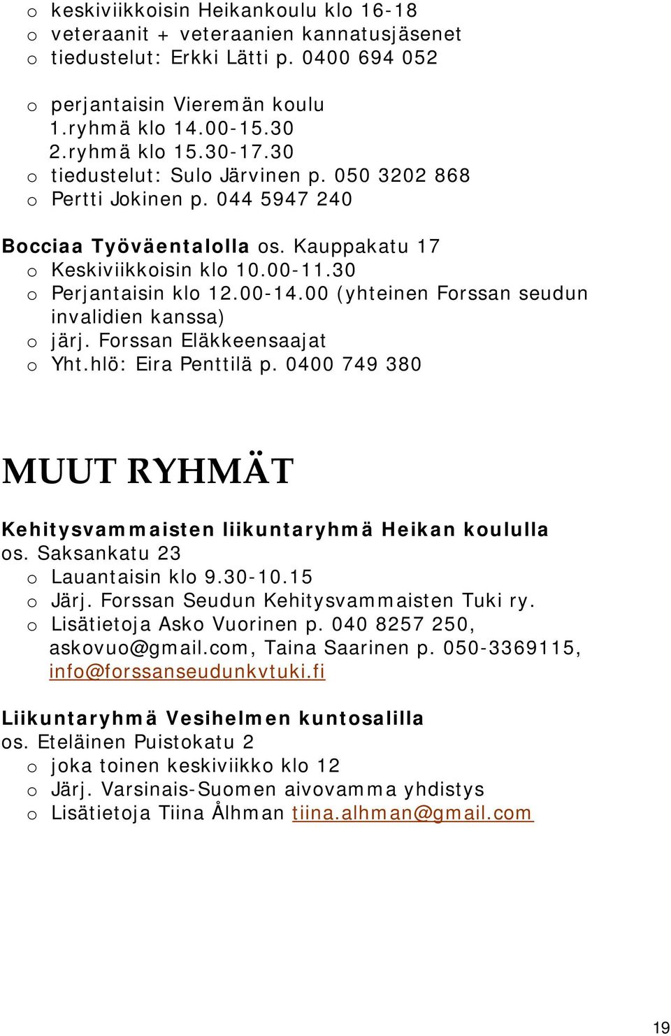 00 (yhteinen Forssan seudun invalidien kanssa) o järj. Forssan Eläkkeensaajat o Yht.hlö: Eira Penttilä p. 0400 749 380 MUUT RYHMÄT Kehitysvammaisten liikuntaryhmä Heikan koululla os.