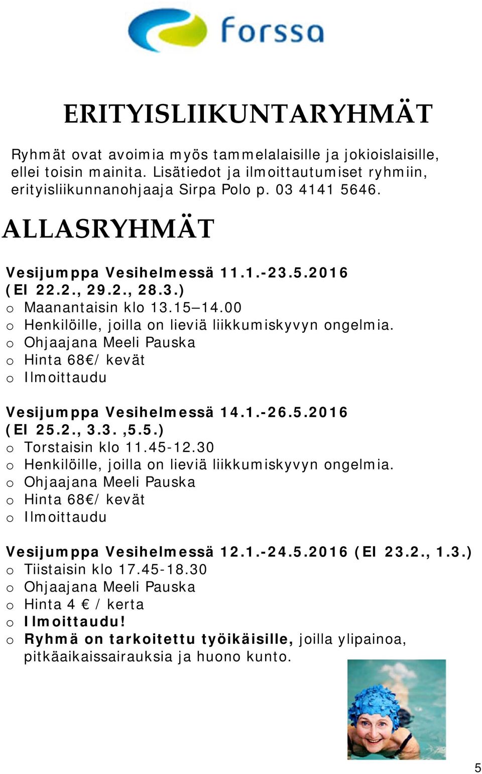o Ohjaajana Meeli Pauska o Hinta 68 / kevät o Ilmoittaudu Vesijumppa Vesihelmessä 14.1.-26.5.2016 (EI 25.2., 3.3.,5.5.) o Torstaisin klo 11.45-12.