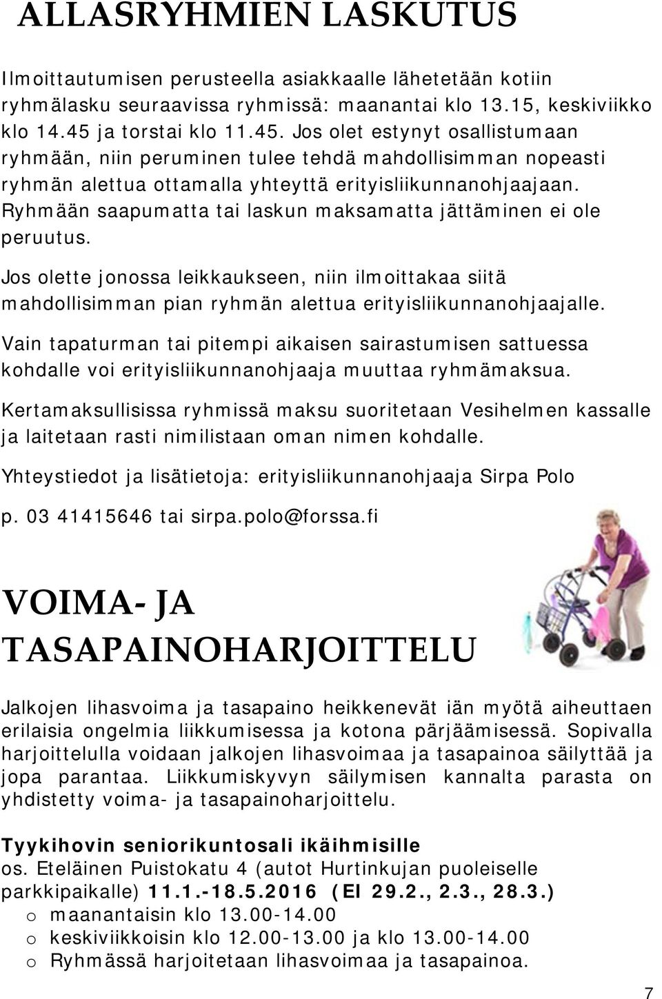 Ryhmään saapumatta tai laskun maksamatta jättäminen ei ole peruutus. Jos olette jonossa leikkaukseen, niin ilmoittakaa siitä mahdollisimman pian ryhmän alettua erityisliikunnanohjaajalle.