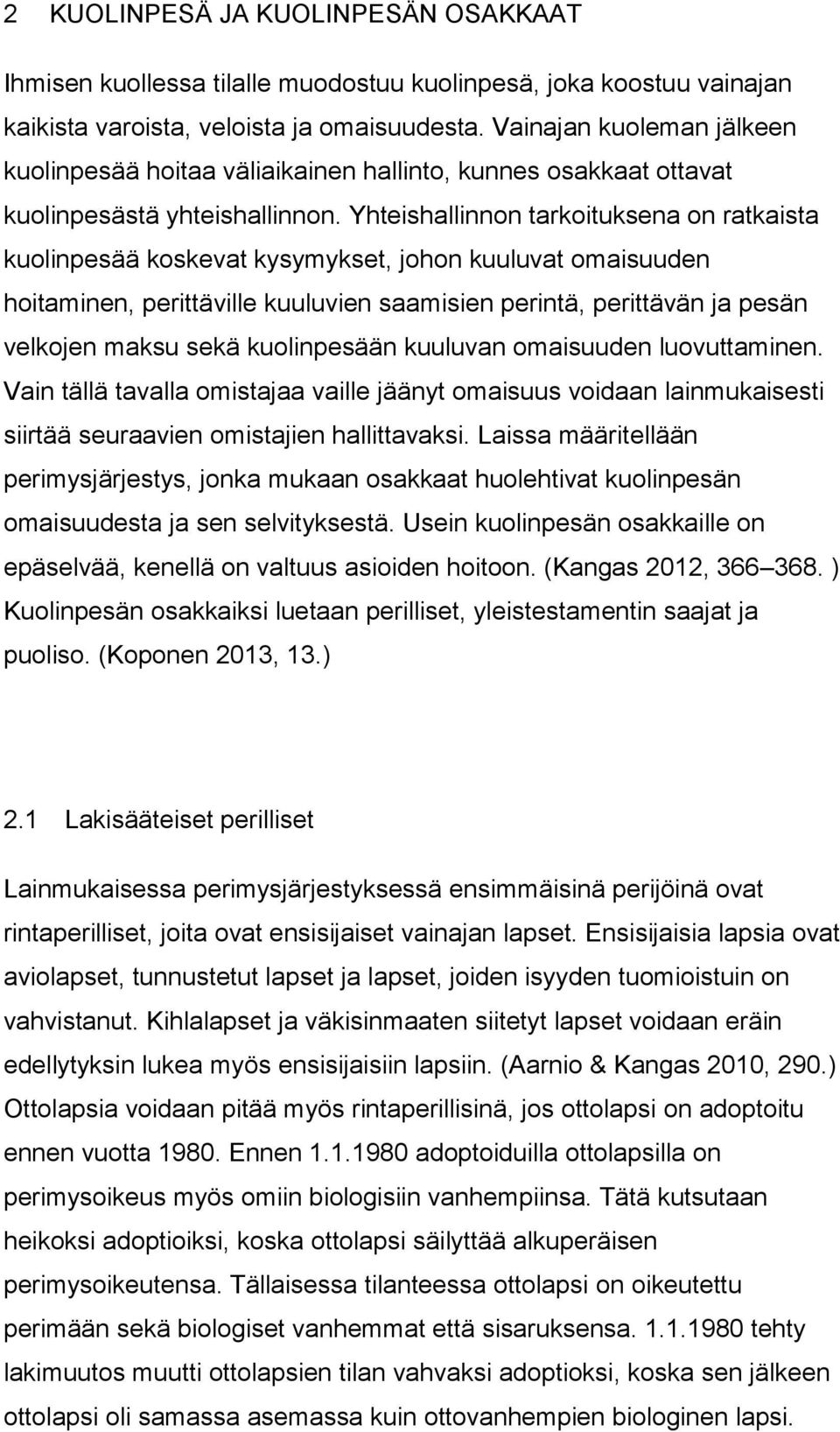 Yhteishallinnon tarkoituksena on ratkaista kuolinpesää koskevat kysymykset, johon kuuluvat omaisuuden hoitaminen, perittäville kuuluvien saamisien perintä, perittävän ja pesän velkojen maksu sekä