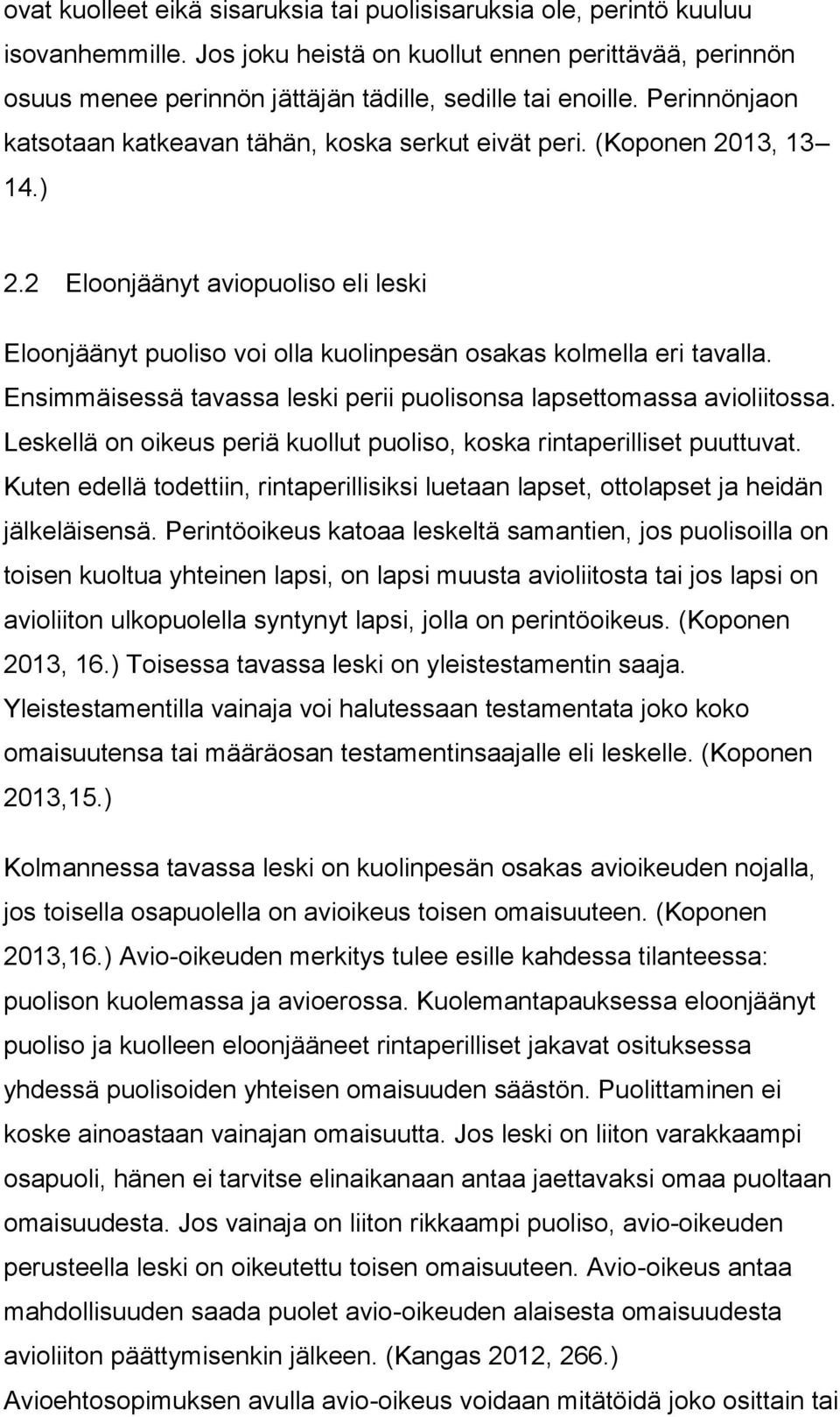 Ensimmäisessä tavassa leski perii puolisonsa lapsettomassa avioliitossa. Leskellä on oikeus periä kuollut puoliso, koska rintaperilliset puuttuvat.