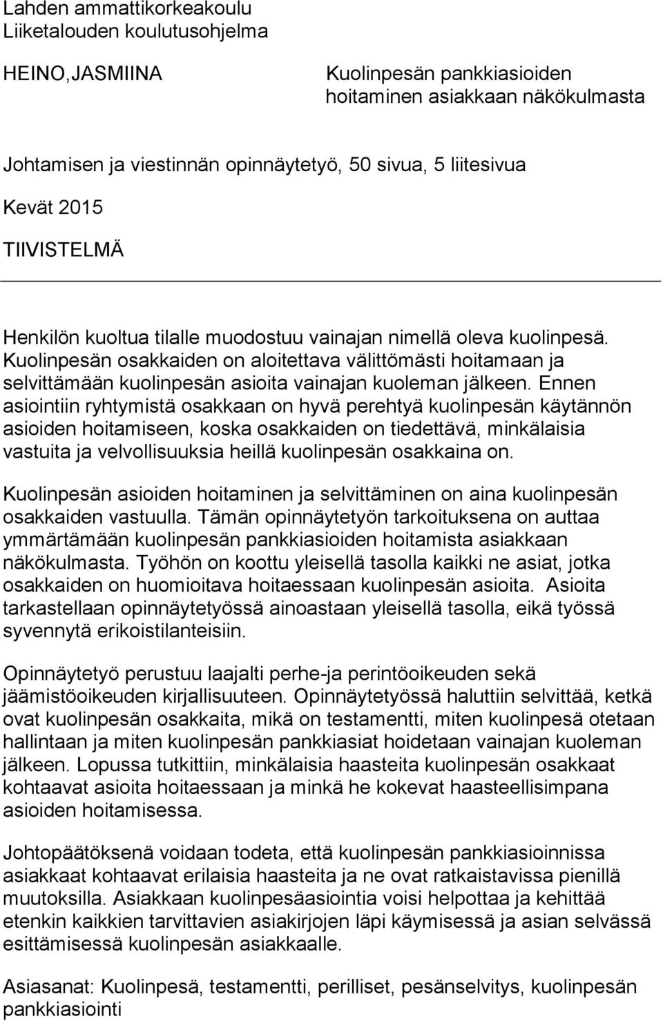 Kuolinpesän osakkaiden on aloitettava välittömästi hoitamaan ja selvittämään kuolinpesän asioita vainajan kuoleman jälkeen.