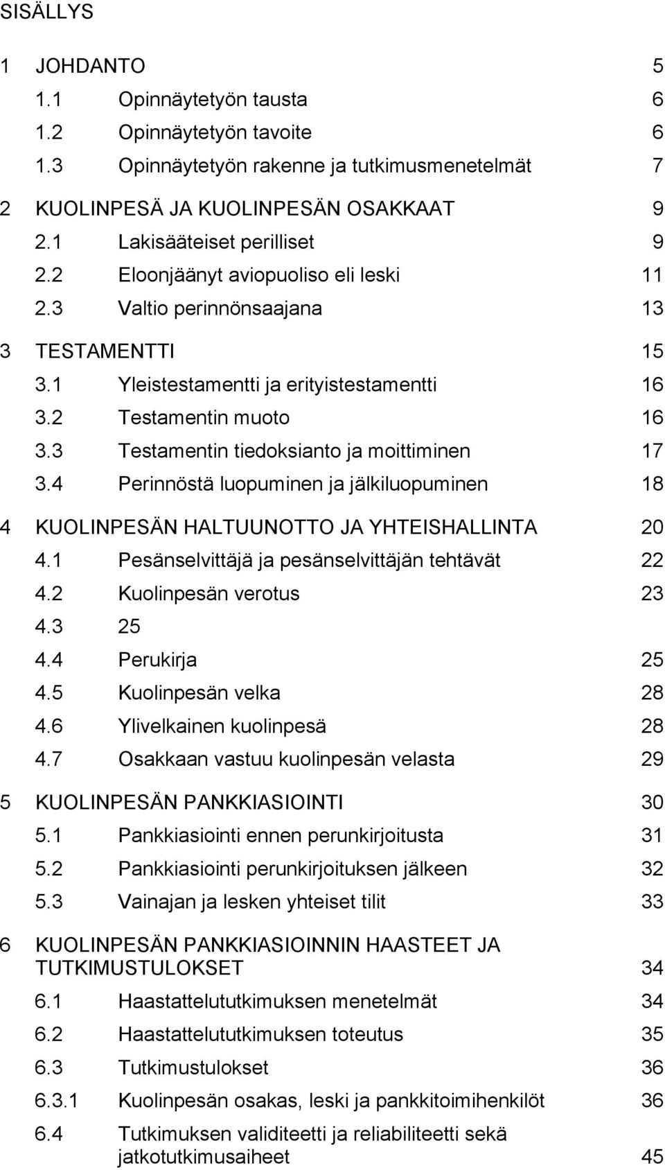 3 Testamentin tiedoksianto ja moittiminen 17 3.4 Perinnöstä luopuminen ja jälkiluopuminen 18 4 KUOLINPESÄN HALTUUNOTTO JA YHTEISHALLINTA 20 4.1 Pesänselvittäjä ja pesänselvittäjän tehtävät 22 4.