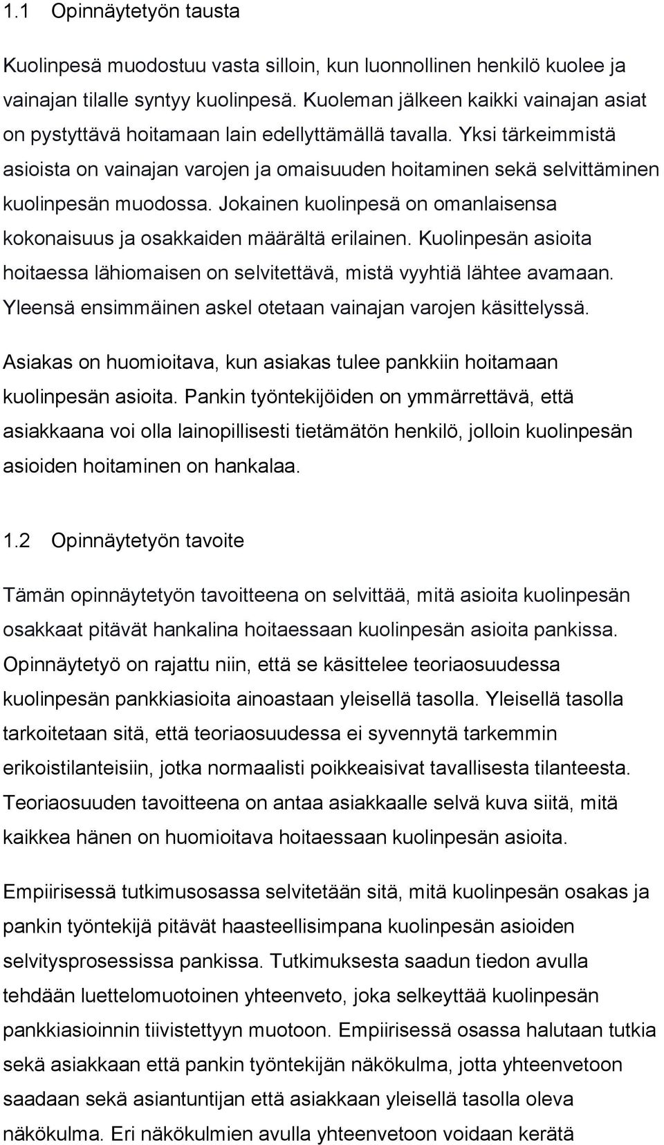 Yksi tärkeimmistä asioista on vainajan varojen ja omaisuuden hoitaminen sekä selvittäminen kuolinpesän muodossa. Jokainen kuolinpesä on omanlaisensa kokonaisuus ja osakkaiden määrältä erilainen.