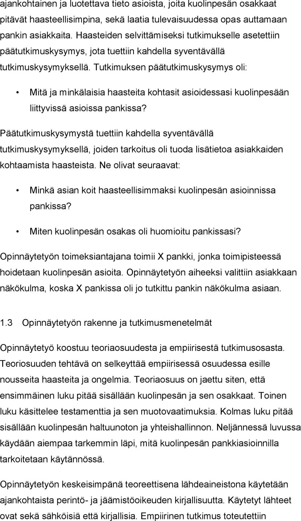 Tutkimuksen päätutkimuskysymys oli: Mitä ja minkälaisia haasteita kohtasit asioidessasi kuolinpesään liittyvissä asioissa pankissa?