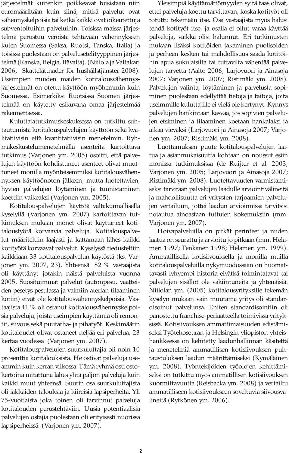 Itävalta). (Niilola ja Valtakari 2006, Skattelättnader för hushållstjänster 2008). Useimpien muiden maiden kotitalousvähennysjärjestelmät on otettu käyttöön myöhemmin kuin Suomessa.