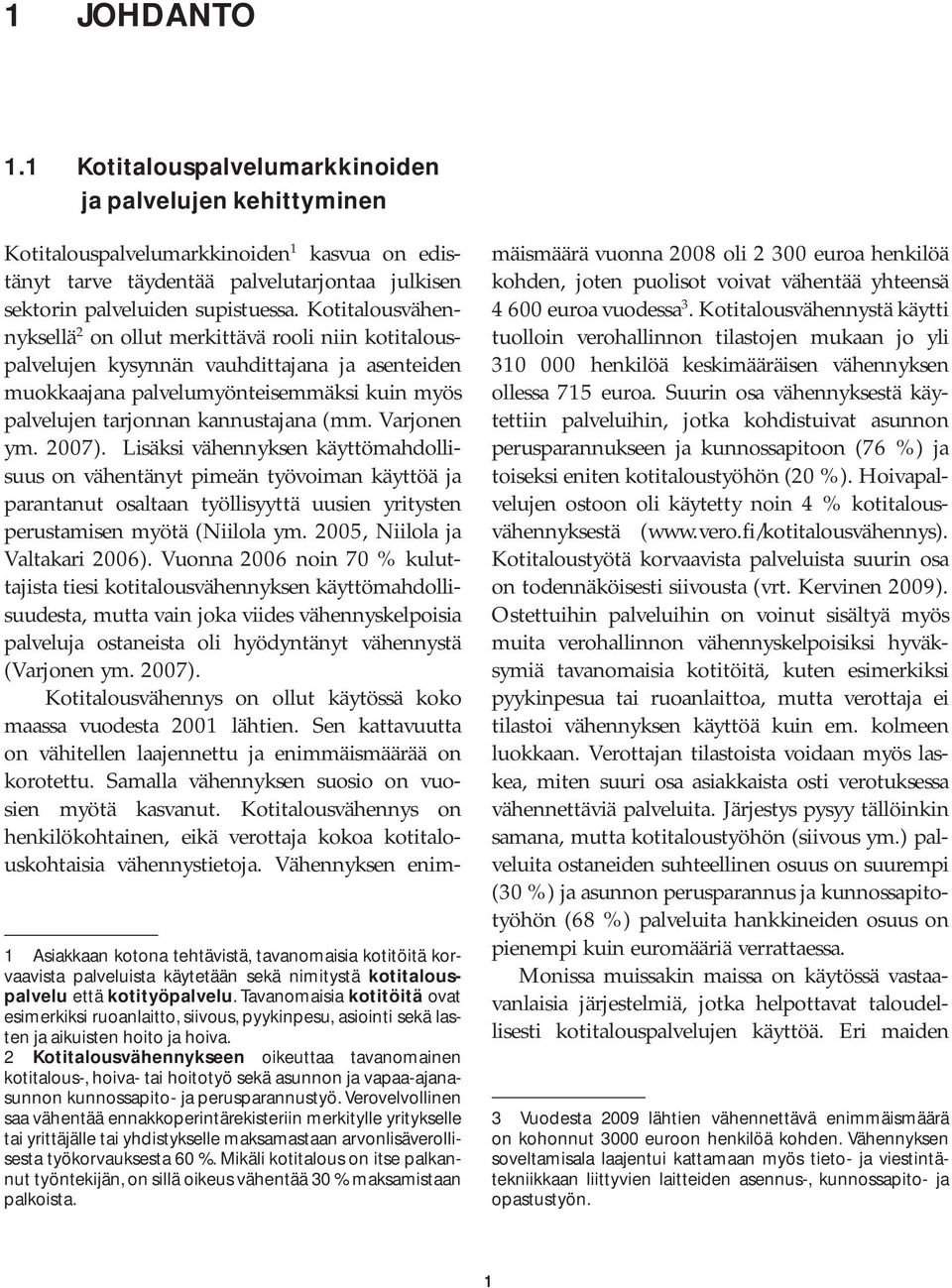 Varjonen ym. 2007). Lisäksi vähennyksen käyttömahdollisuus on vähentänyt pimeän työvoiman käyttöä ja parantanut osaltaan työllisyyttä uusien yritysten perustamisen myötä (Niilola ym.