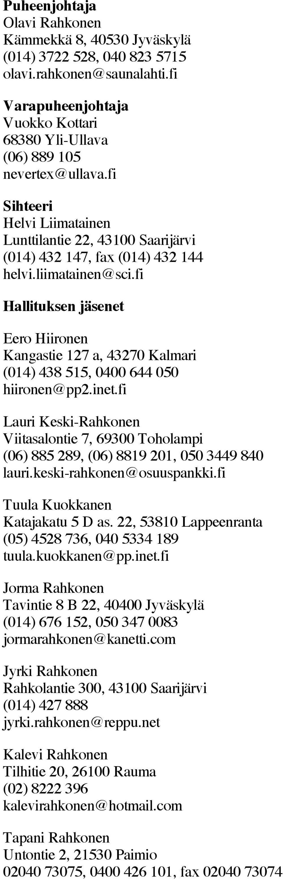 fi Hallituksen jäsenet Eero Hiironen Kangastie 127 a, 43270 Kalmari (014) 438 515, 0400 644 050 hiironen@pp2.inet.