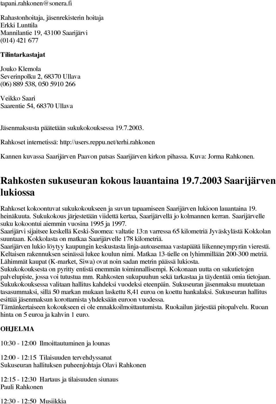 Saari Saarentie 54, 68370 Ullava Jäsenmaksusta päätetään sukukokouksessa 19.7.2003. Rahkoset internetissä: http://users.reppu.net/terhi.