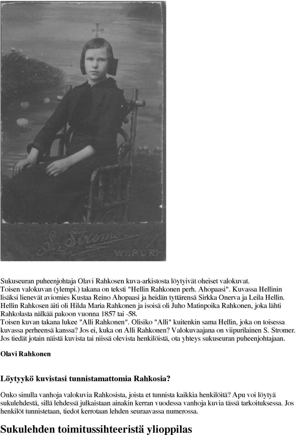 Hellin Rahkosen äiti oli Hilda Maria Rahkonen ja isoisä oli Juho Matinpoika Rahkonen, joka lähti Rahkolasta nälkää pakoon vuonna 1857 tai -58. Toisen kuvan takana lukee "Alli Rahkonen".