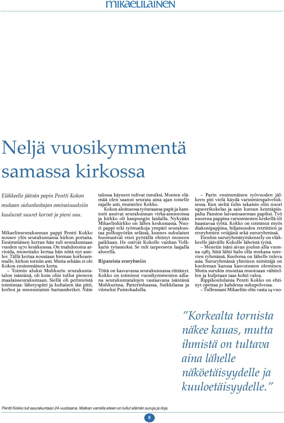 On mahdotonta arvioida, monettako kertaa hän niitä nyt astelee. Tällä kertaa noustaan hieman korkeammalle, kirkon torniin asti. Mutta sekään ei ole Kokon ensimmäinen kerta.